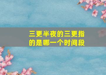 三更半夜的三更指的是哪一个时间段