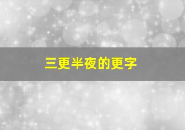 三更半夜的更字