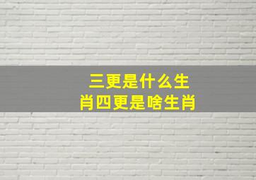 三更是什么生肖四更是啥生肖