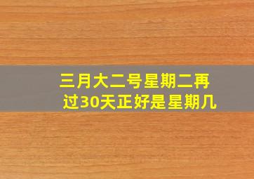 三月大二号星期二再过30天正好是星期几