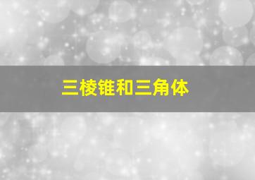 三棱锥和三角体