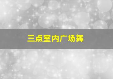 三点室内广场舞