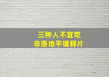 三种人不宜吃非洛地平缓释片