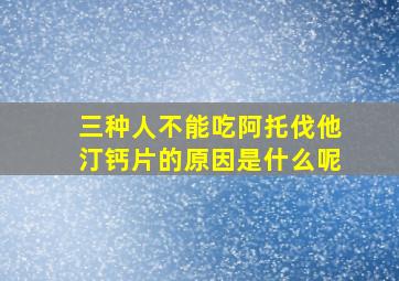 三种人不能吃阿托伐他汀钙片的原因是什么呢