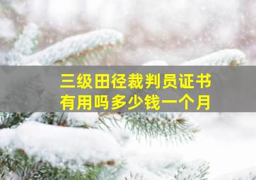 三级田径裁判员证书有用吗多少钱一个月