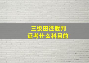 三级田径裁判证考什么科目的