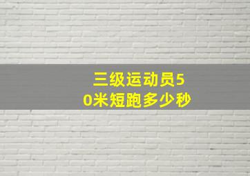 三级运动员50米短跑多少秒