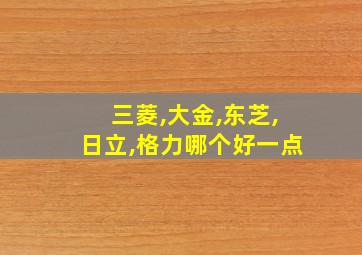 三菱,大金,东芝,日立,格力哪个好一点