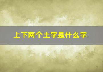 上下两个土字是什么字