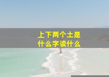 上下两个土是什么字读什么