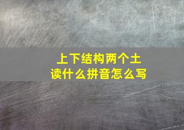 上下结构两个土读什么拼音怎么写