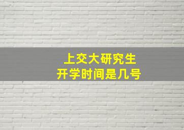 上交大研究生开学时间是几号