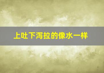 上吐下泻拉的像水一样