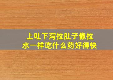 上吐下泻拉肚子像拉水一样吃什么药好得快