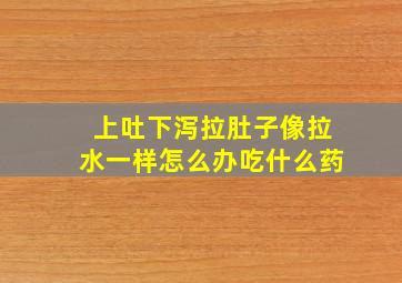 上吐下泻拉肚子像拉水一样怎么办吃什么药