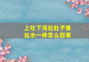 上吐下泻拉肚子像拉水一样怎么回事