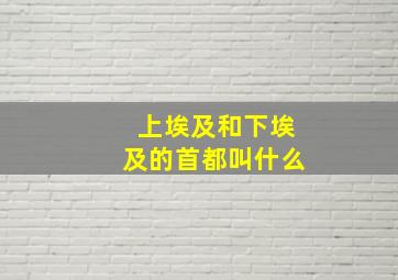 上埃及和下埃及的首都叫什么