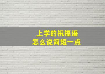 上学的祝福语怎么说简短一点