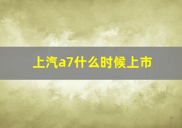 上汽a7什么时候上市