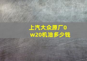 上汽大众原厂0w20机油多少钱