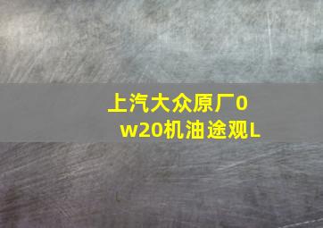 上汽大众原厂0w20机油途观L