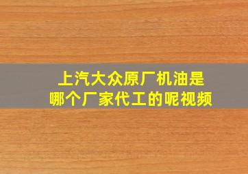 上汽大众原厂机油是哪个厂家代工的呢视频