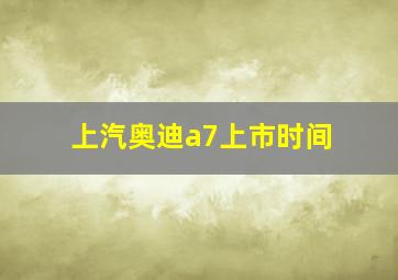 上汽奥迪a7上市时间