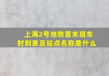 上海2号地铁首末班车时刻表及站点名称是什么