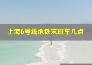 上海6号线地铁末班车几点