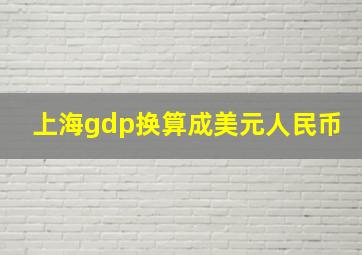 上海gdp换算成美元人民币