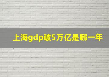 上海gdp破5万亿是哪一年