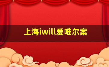 上海iwill爱唯尔案