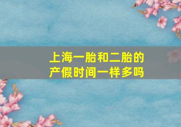 上海一胎和二胎的产假时间一样多吗