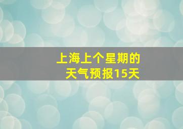 上海上个星期的天气预报15天