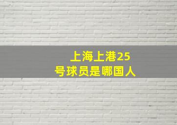 上海上港25号球员是哪国人