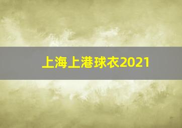 上海上港球衣2021