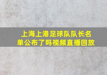 上海上港足球队队长名单公布了吗视频直播回放