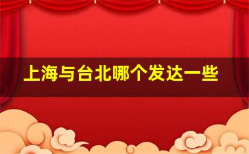 上海与台北哪个发达一些