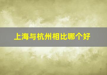 上海与杭州相比哪个好