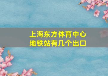 上海东方体育中心地铁站有几个出口