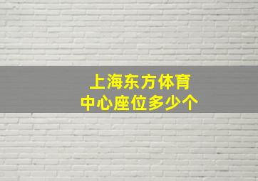 上海东方体育中心座位多少个