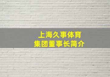 上海久事体育集团董事长简介