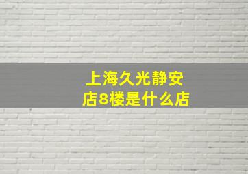 上海久光静安店8楼是什么店