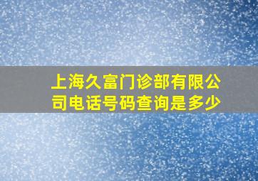 上海久富门诊部有限公司电话号码查询是多少