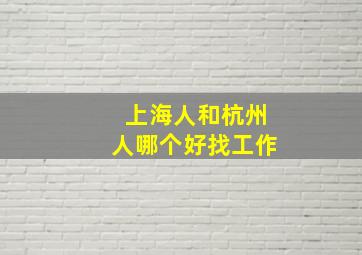 上海人和杭州人哪个好找工作