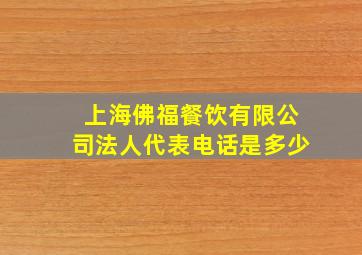 上海佛福餐饮有限公司法人代表电话是多少