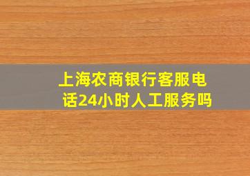 上海农商银行客服电话24小时人工服务吗