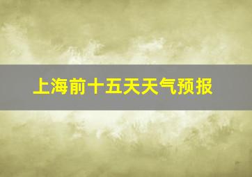 上海前十五天天气预报