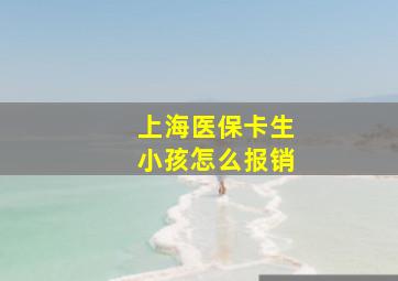 上海医保卡生小孩怎么报销