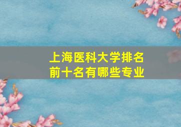 上海医科大学排名前十名有哪些专业